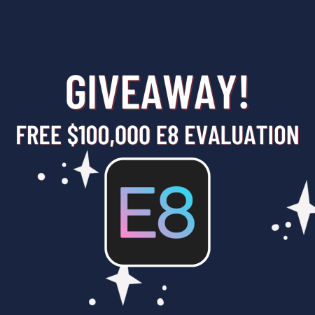 E8 Funding Giveaway: Free $100,000 E8 Evaluation!