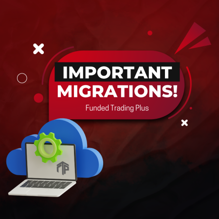 Funded Trading Plus Important Migrations – Close your Trades!