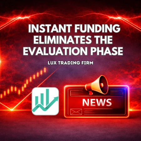 Lux Trading Firm Instant Funding Eliminates the Evaluation Phase