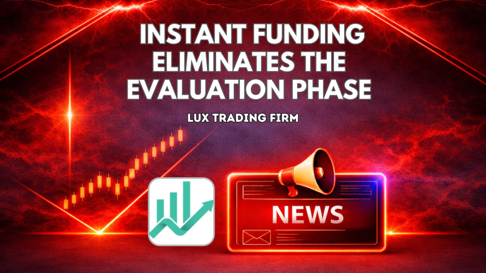 Lux Trading Firm Instant Funding Eliminates the Evaluation Phase