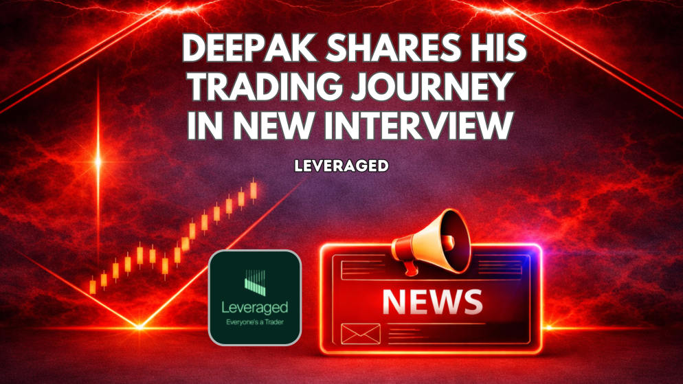 Leveraged Deepak Shares His Trading Journey in New Interview