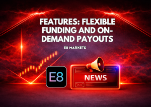 E8 Markets Features: Flexible Funding and On-Demand Payouts