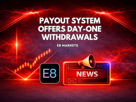 E8 Markets Payout System Offers Day-One Withdrawals